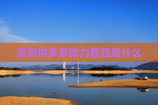 亲测拼多多助力套路是什么
