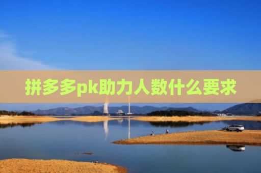 拼多多pk助力人数什么要求