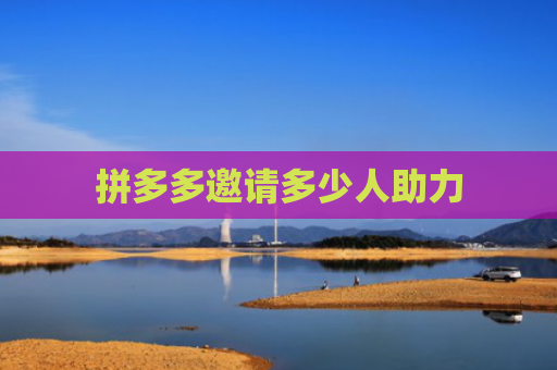 拼多多邀请多少人助力