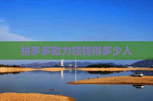 拼多多助力领钱得多少人