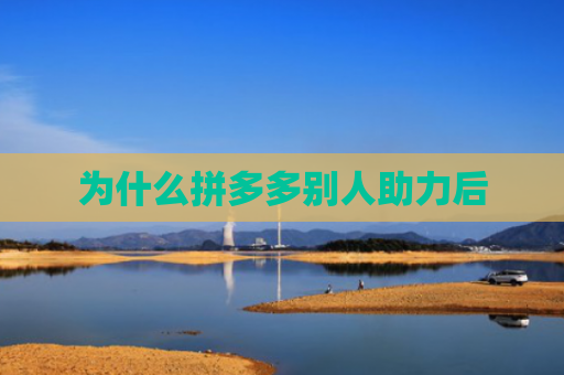 为什么拼多多别人助力后