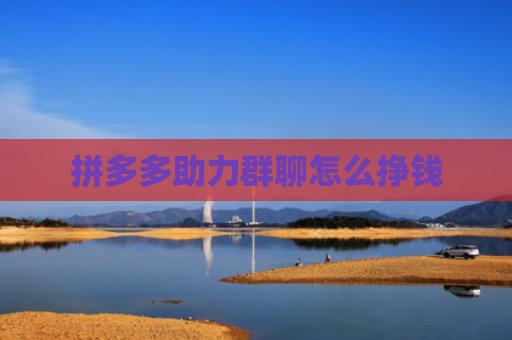 拼多多助力群聊怎么挣钱