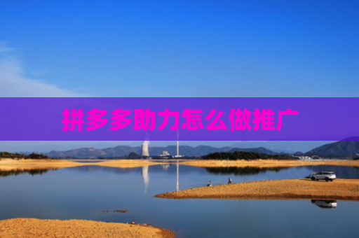拼多多助力怎么做推广
