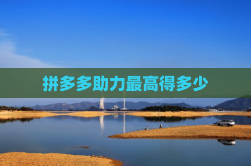拼多多助力最高得多少