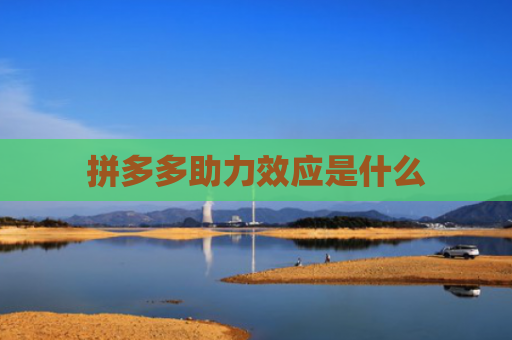 拼多多助力效应是什么