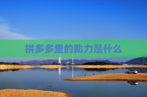 拼多多里的助力是什么